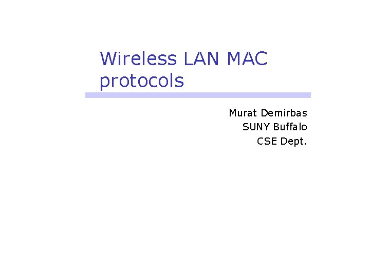 Wireless LAN MAC protocols Murat Demirbas SUNY Buffalo CSE Dept. 