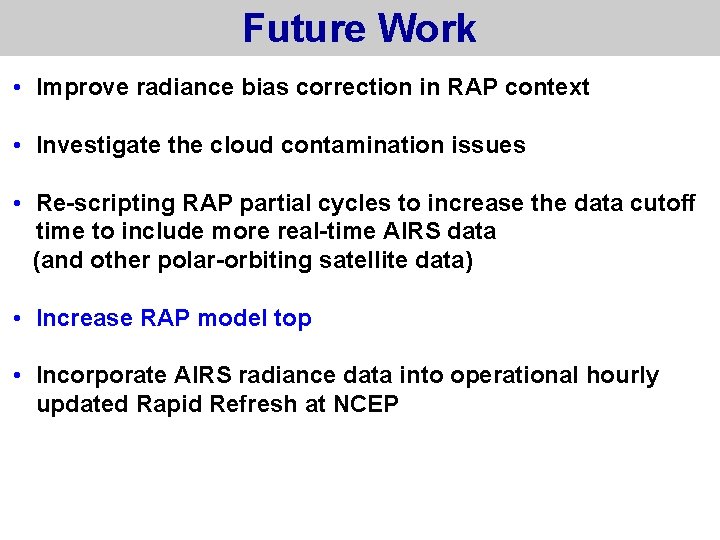 Future Work • Improve radiance bias correction in RAP context • Investigate the cloud