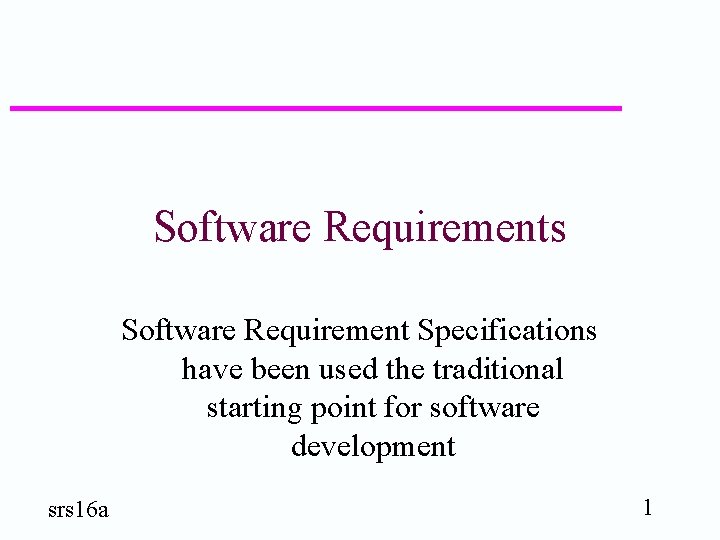Software Requirements Software Requirement Specifications have been used the traditional starting point for software