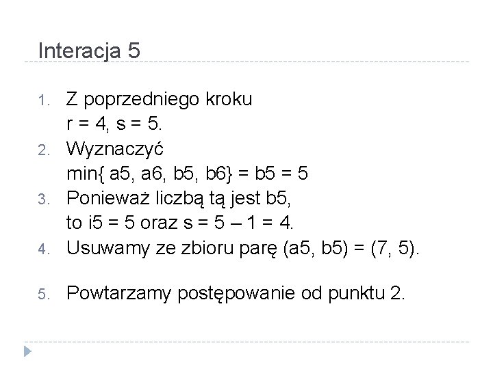 Interacja 5 4. Z poprzedniego kroku r = 4, s = 5. Wyznaczyć min{