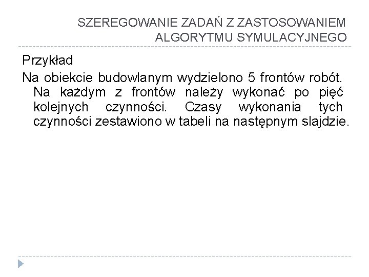 SZEREGOWANIE ZADAŃ Z ZASTOSOWANIEM ALGORYTMU SYMULACYJNEGO Przykład Na obiekcie budowlanym wydzielono 5 frontów robót.