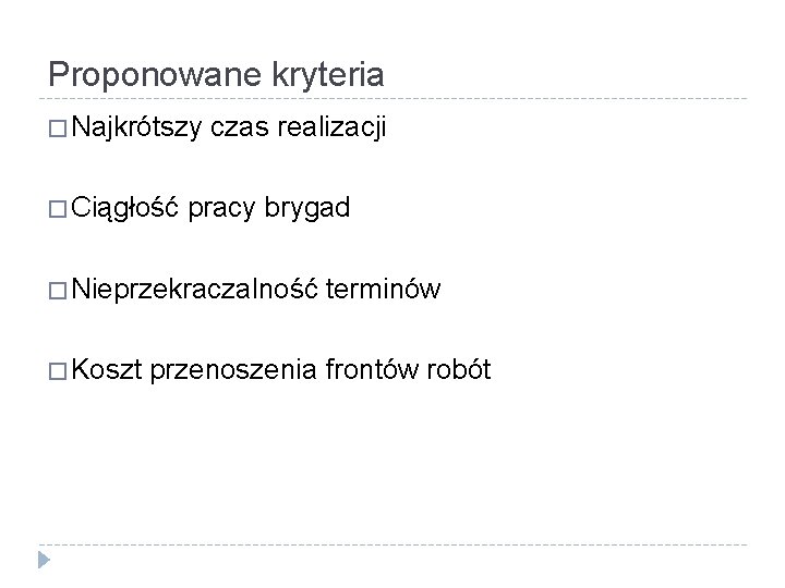 Proponowane kryteria � Najkrótszy � Ciągłość czas realizacji pracy brygad � Nieprzekraczalność � Koszt