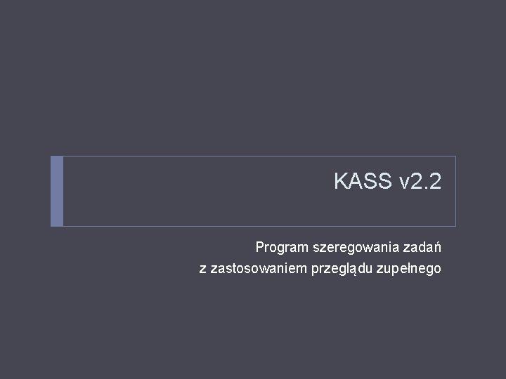 KASS v 2. 2 Program szeregowania zadań z zastosowaniem przeglądu zupełnego 