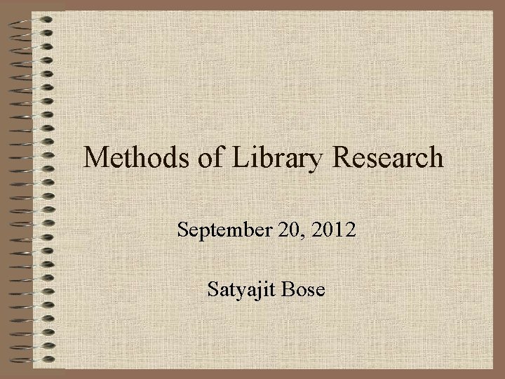 Methods of Library Research September 20, 2012 Satyajit Bose 