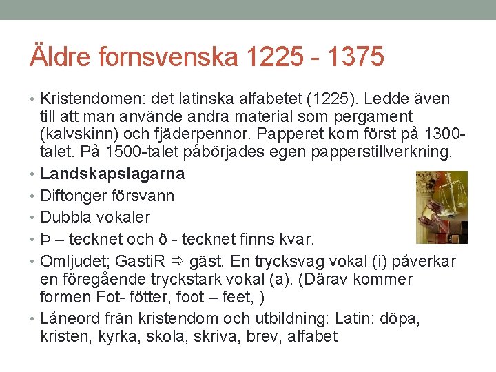 Äldre fornsvenska 1225 - 1375 • Kristendomen: det latinska alfabetet (1225). Ledde även till