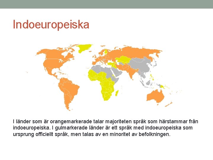 Indoeuropeiska I länder som är orangemarkerade talar majoriteten språk som härstammar från indoeuropeiska. I