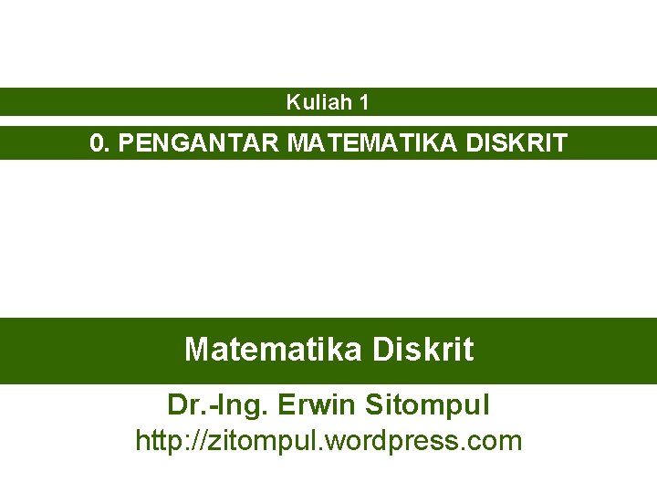 Kuliah 1 0. PENGANTAR MATEMATIKA DISKRIT Matematika Diskrit Dr. -Ing. Erwin Sitompul http: //zitompul.