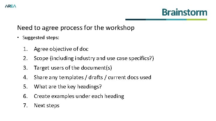 Brainstorm Need to agree process for the workshop • Suggested steps: 1. Agree objective
