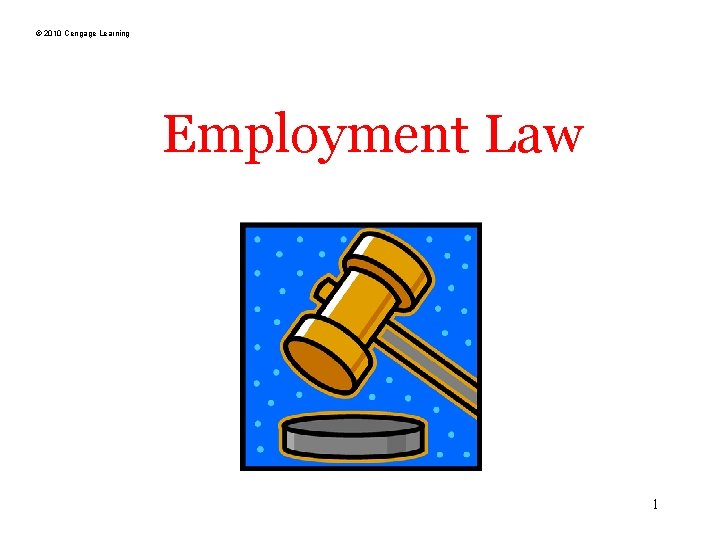 © 2010 Cengage Learning Employment Law 1 