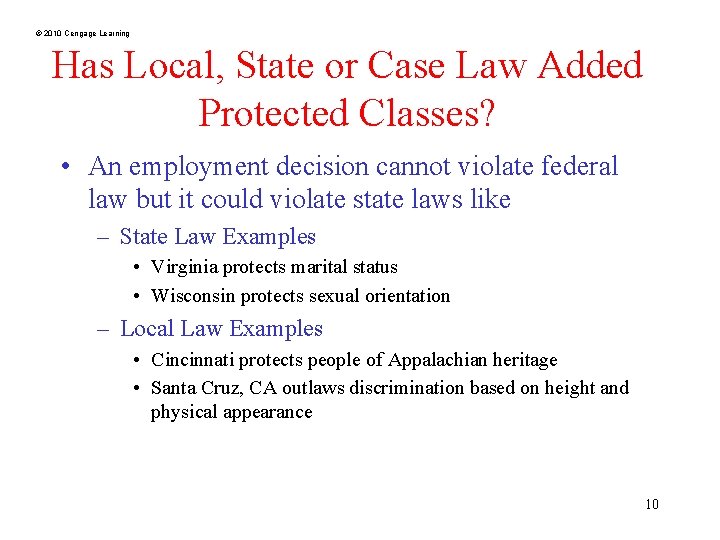 © 2010 Cengage Learning Has Local, State or Case Law Added Protected Classes? •
