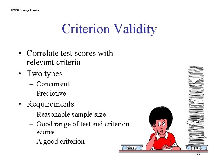 © 2010 Cengage Learning Criterion Validity • Correlate test scores with relevant criteria •