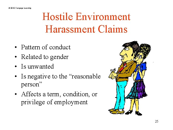 © 2010 Cengage Learning Hostile Environment Harassment Claims • • Pattern of conduct Related