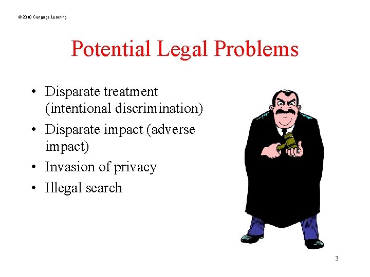 © 2010 Cengage Learning Potential Legal Problems • Disparate treatment (intentional discrimination) • Disparate