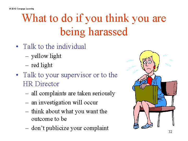 © 2010 Cengage Learning What to do if you think you are being harassed