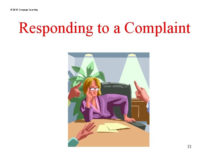 © 2010 Cengage Learning Responding to a Complaint 33 