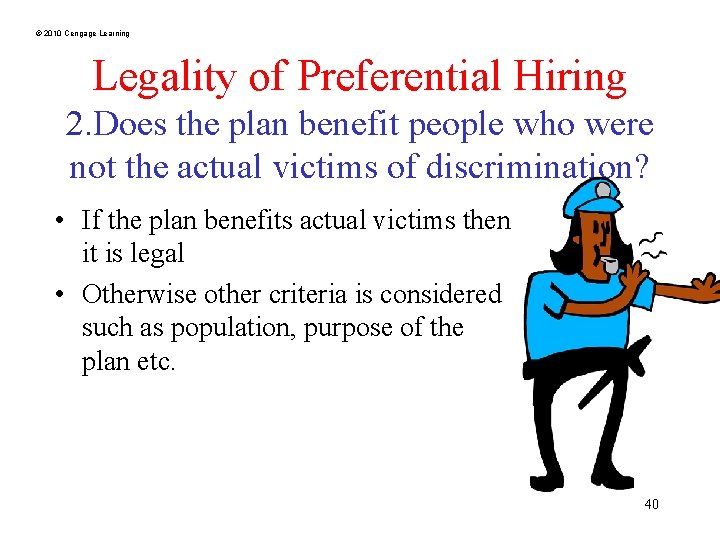 © 2010 Cengage Learning Legality of Preferential Hiring 2. Does the plan benefit people