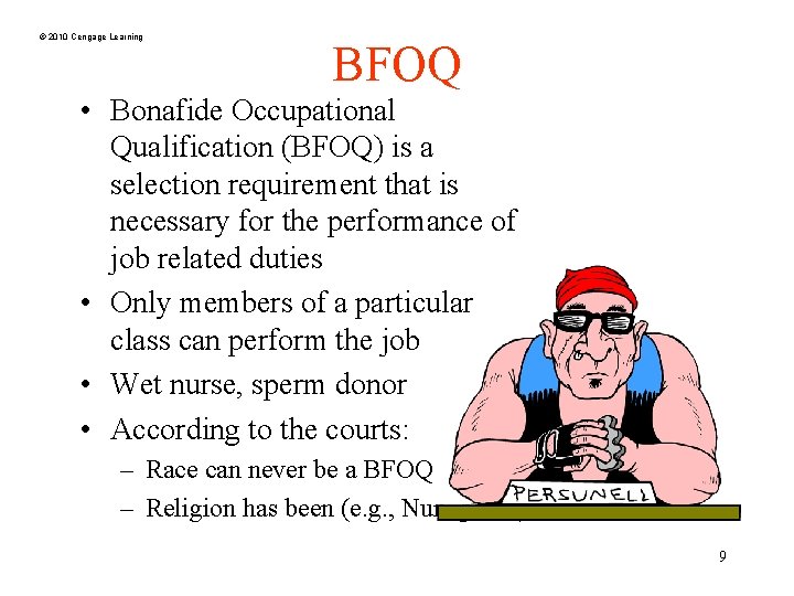 © 2010 Cengage Learning BFOQ • Bonafide Occupational Qualification (BFOQ) is a selection requirement
