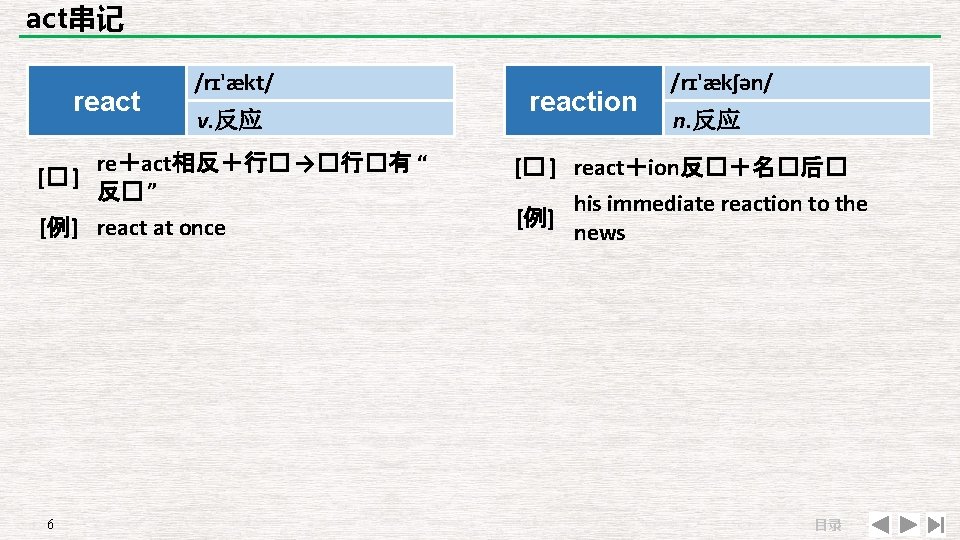 act串记 react /rɪ'ækt/ v. 反应 re＋act相反＋行� →�行�有 “ [� ] 反� ” [例] react