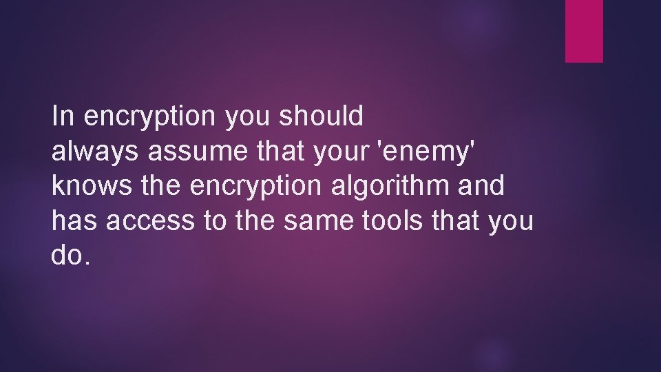 In encryption you should always assume that your 'enemy' knows the encryption algorithm and