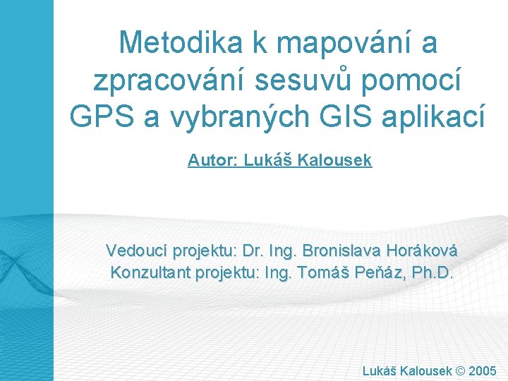 Metodika k mapování a zpracování sesuvů pomocí GPS a vybraných GIS aplikací Autor: Lukáš