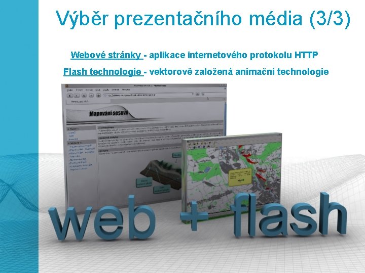 Výběr prezentačního média (3/3) Webové stránky - aplikace internetového protokolu HTTP Flash technologie -