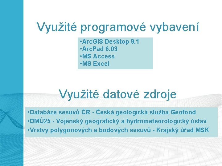 Využité programové vybavení • Arc. GIS Desktop 9. 1 • Arc. Pad 6. 03