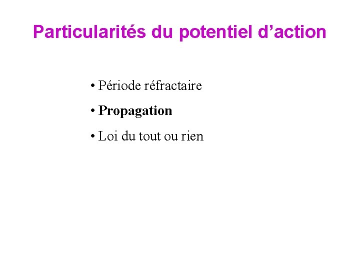 Particularités du potentiel d’action • Période réfractaire • Propagation • Loi du tout ou