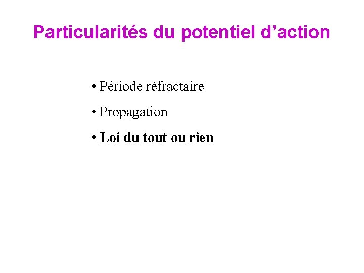 Particularités du potentiel d’action • Période réfractaire • Propagation • Loi du tout ou