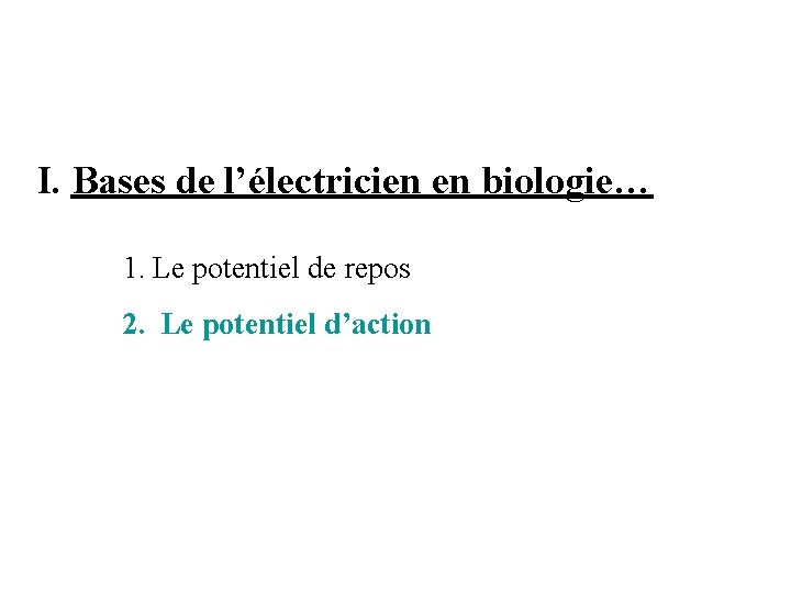 I. Bases de l’électricien en biologie… 1. Le potentiel de repos 2. Le potentiel
