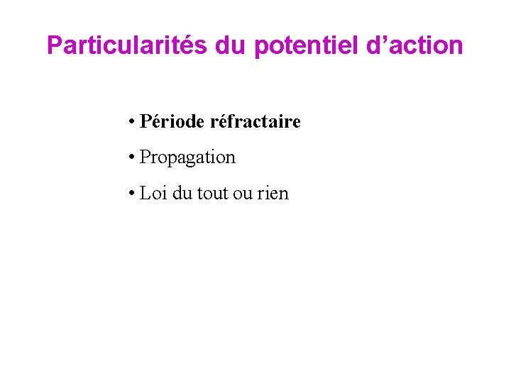 Particularités du potentiel d’action • Période réfractaire • Propagation • Loi du tout ou