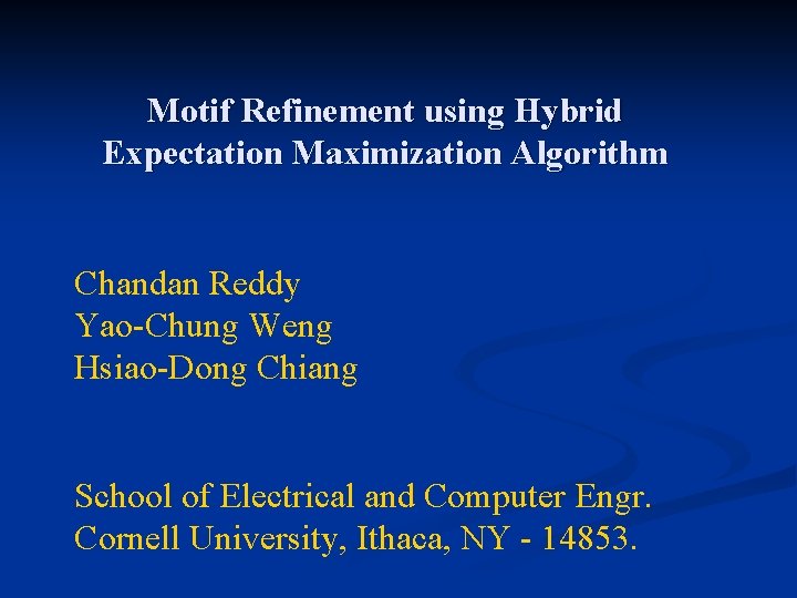 Motif Refinement using Hybrid Expectation Maximization Algorithm Chandan Reddy Yao-Chung Weng Hsiao-Dong Chiang School