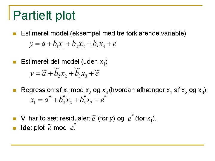 Partielt plot n Estimeret model (eksempel med tre forklarende variable) n Estimeret del-model (uden