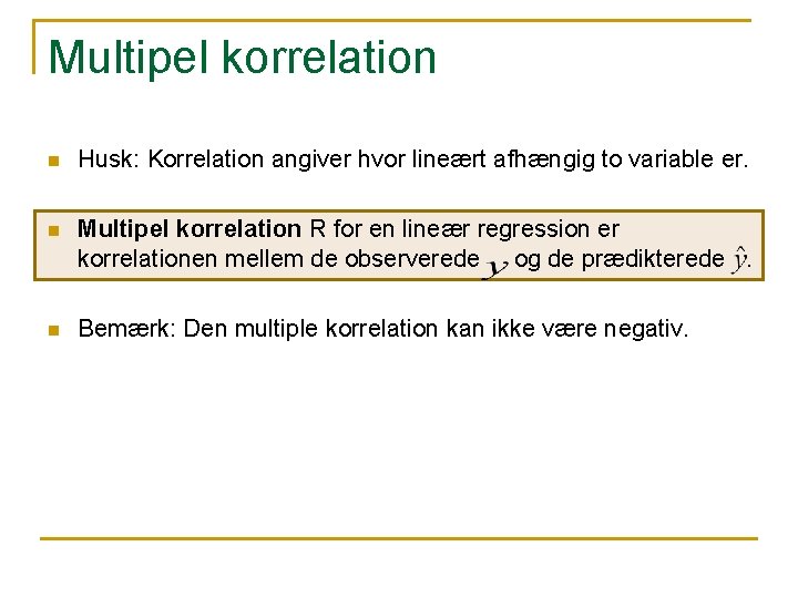 Multipel korrelation n Husk: Korrelation angiver hvor lineært afhængig to variable er. n Multipel