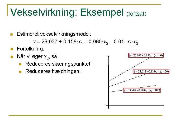 Vekselvirkning: Eksempel (fortsat) n n n Estimeret vekselvirkningsmodel: y = 26. 037 + 0.