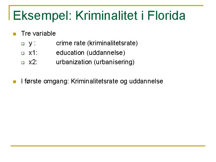 Eksempel: Kriminalitet i Florida n Tre variable q y : crime rate (kriminalitetsrate) q