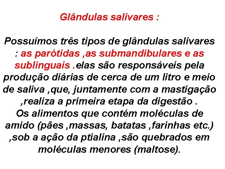Glândulas salivares : Possuímos três tipos de glândulas salivares : as parótidas , as