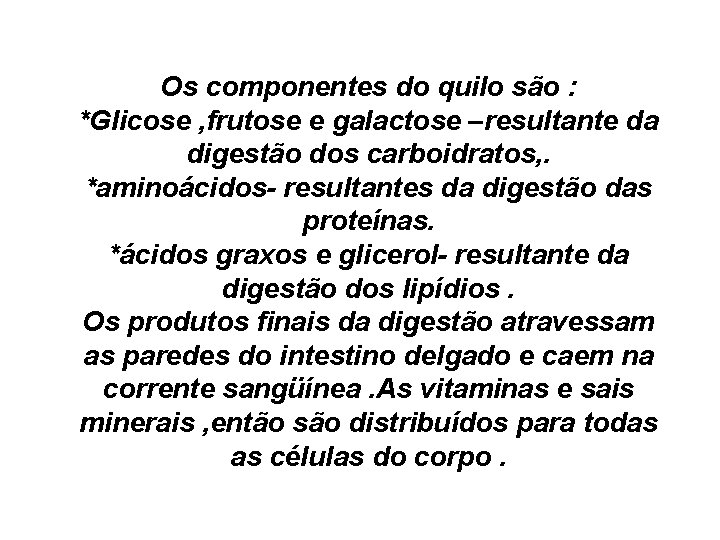 Os componentes do quilo são : *Glicose , frutose e galactose –resultante da digestão