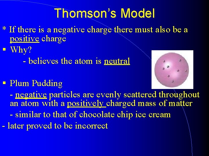 Thomson’s Model * If there is a negative charge there must also be a