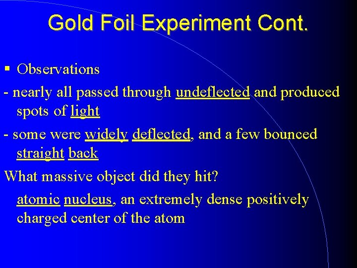 Gold Foil Experiment Cont. Observations - nearly all passed through undeflected and produced spots