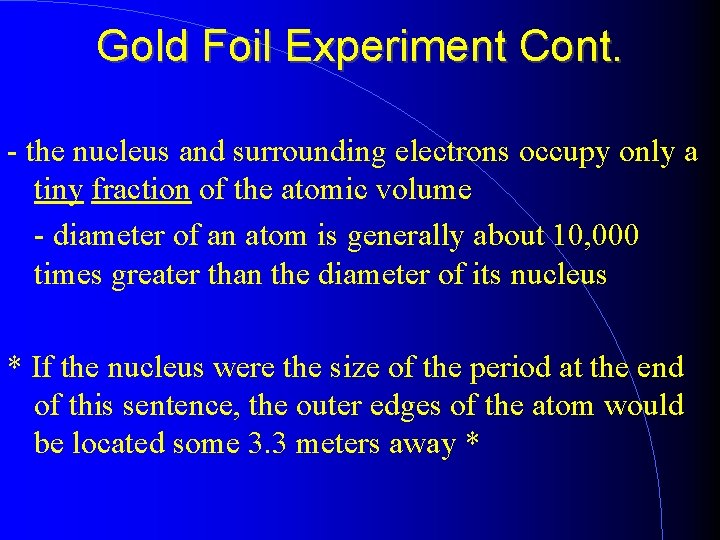 Gold Foil Experiment Cont. - the nucleus and surrounding electrons occupy only a tiny