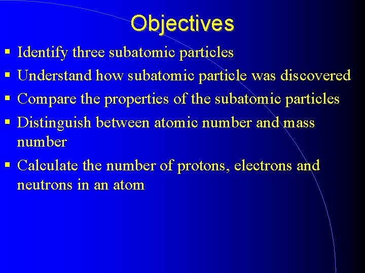 Objectives Identify three subatomic particles Understand how subatomic particle was discovered Compare the properties