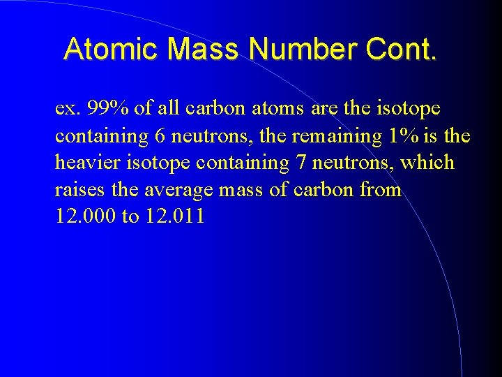 Atomic Mass Number Cont. ex. 99% of all carbon atoms are the isotope containing