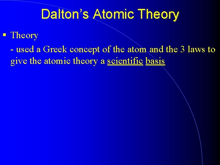 Dalton’s Atomic Theory - used a Greek concept of the atom and the 3