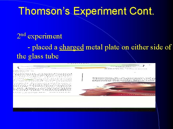 Thomson’s Experiment Cont. 2 nd experiment - placed a charged metal plate on either