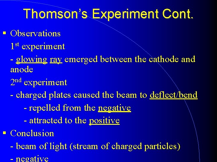 Thomson’s Experiment Cont. Observations 1 st experiment - glowing ray emerged between the cathode
