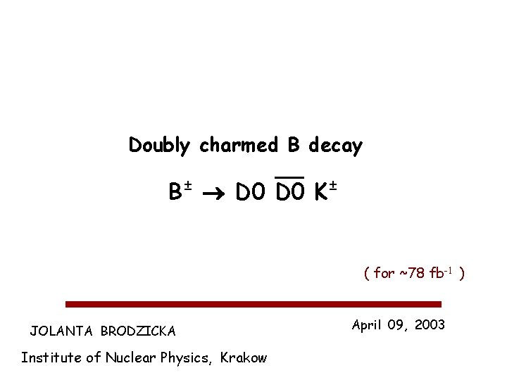Doubly charmed B decay B± D 0 K± ( for ~78 fb-1 ) JOLANTA