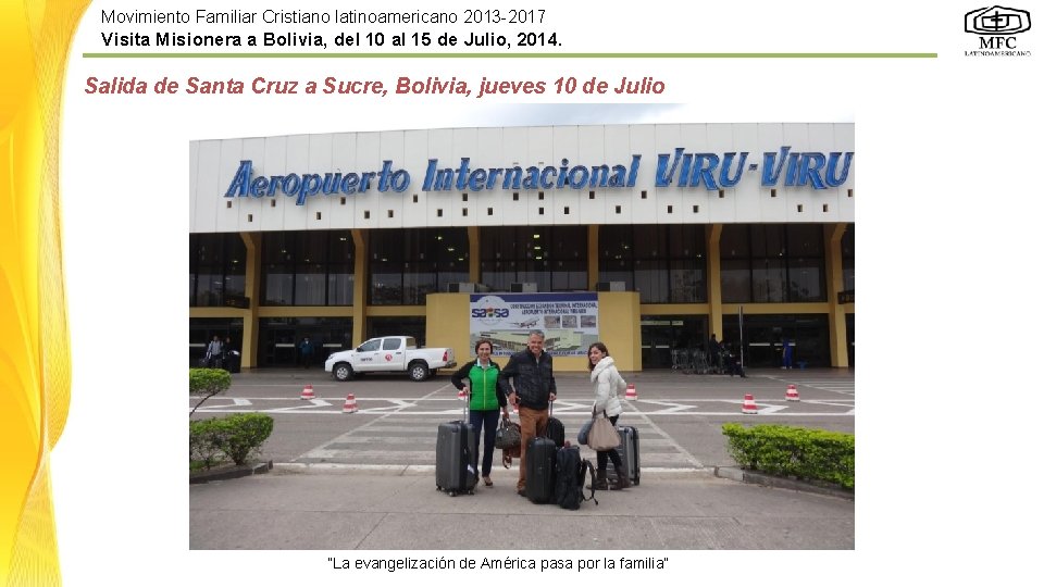 Movimiento Familiar Cristiano latinoamericano 2013 -2017 Visita Misionera a Bolivia, del 10 al 15 Movimiento Familiar Cristiano latinoamericano 2013 -2017 Visita Misionera a Bolivia, del 10 al 15