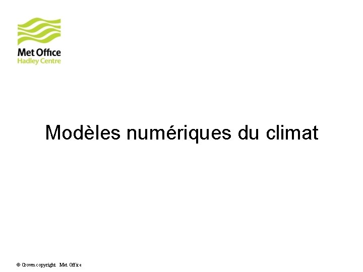 Modèles numériques du climat © Crown copyright Met Office 