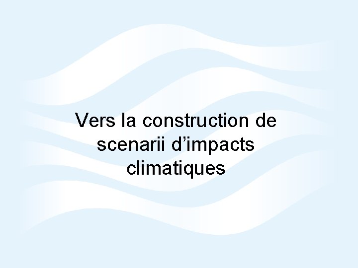 Vers la construction de scenarii d’impacts climatiques © Crown copyright Met Office 