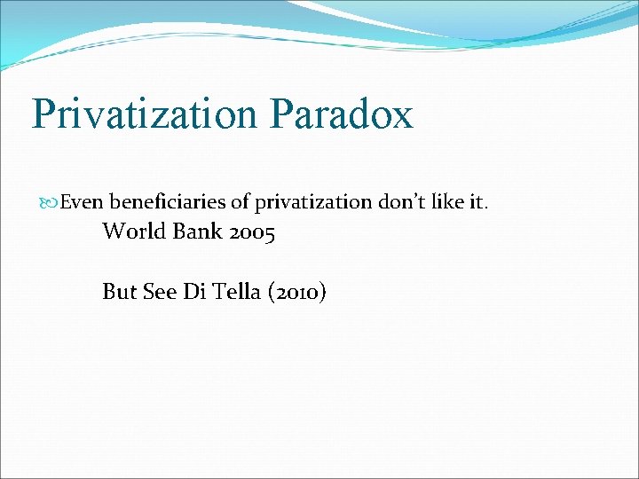 Privatization Paradox Even beneficiaries of privatization don’t like it. World Bank 2005 But See